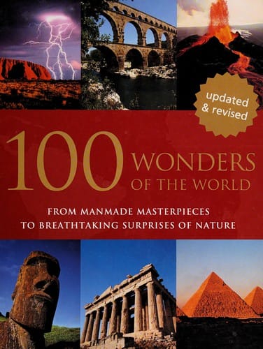 100 wonders of the world: from manmade masterpieces to breathtaking surprises to nature