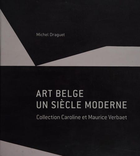 Art belge: un siècle moderne : collection Caroline et Maurice Verbaet