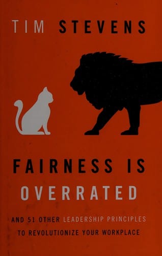 Fairness Is Overrated: And 49 Other Leadership Principles to Revolutionize Your Workplace