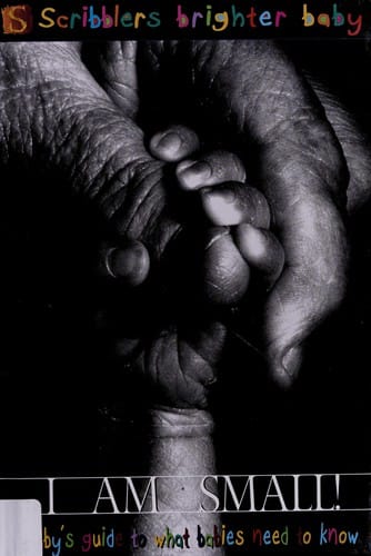 I am small!: a baby's guide to what babies need to know