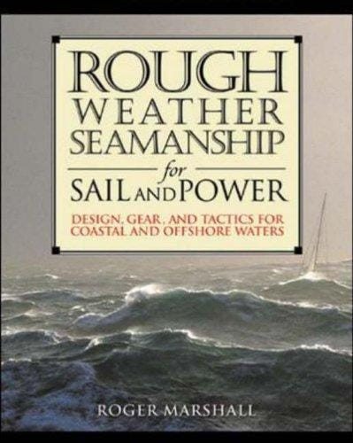 Rough Weather Seamanship for Sail and Power: Design, Gear, and Tactics for Coastal and Offshore Waters