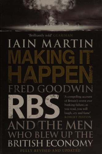 Making it happen: Fred Goodwin, RBS and the men who blew up the British economy