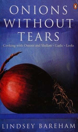 Onions without tears: cooking with onions & shallots, garlic, leeks