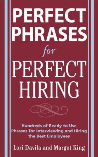 Perfect Phrases for Perfect Hiring: Hundreds of Ready-to-Use Phrases for Interviewing and Hiring the Best Employees Every Time (Perfect Phrases Series)
