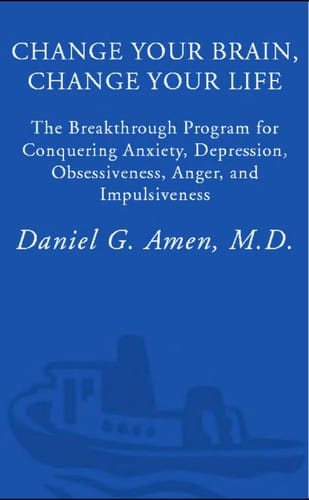 Change Your Brain, Change Your Life: The Breakthrough Program for Conquering Anxiety, Depression, Obsessiveness, Anger, and Impulsiveness