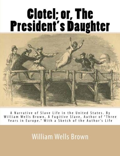 Clotel; or, The President's Daughter: A Narrative of Slave Life in the United States. By William Wells Brown, A Fugitive Slave, Author of "Three Years in Europe." With a Sketch of the Author's Life