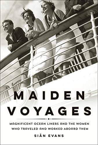 Maiden Voyages: Magnificent Ocean Liners and the Women Who Traveled and Worked Aboard Them