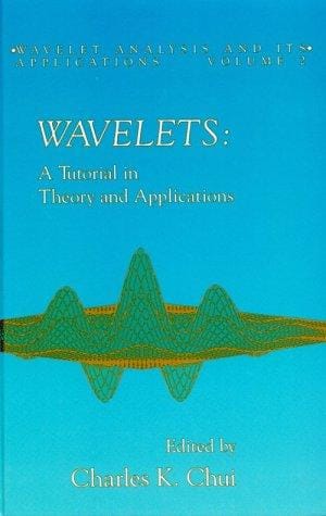 Wavelets: A Tutorial in Theory and Applications (Wavelet Analysis and Its Applications, Vol 2)