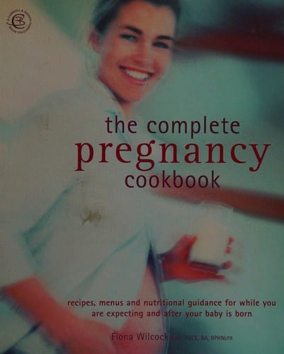 The complete pregnancy cookbook: recipes, menus and nutritional guidance for while you are expecting and after your baby is born