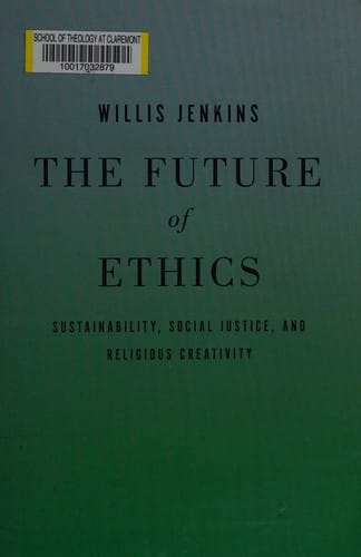 The future of ethics: sustainability, social justice, and religious creativity