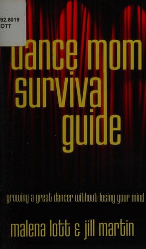 Dance mom survival guide: growing a great dancer without losing your mind