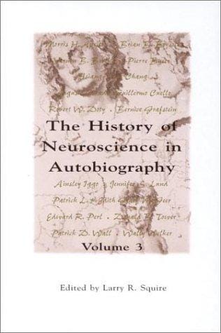 The History of Neuroscience in Autobiography, Volume 3 (A Volume in the THE HISTORY OF NEUROSCIENCE IN AUTOBIOGRAPHY Series)