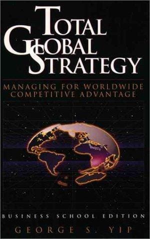 Total Global Strategy: Managing for World Wide Competitive Advantage (Business School Edition)