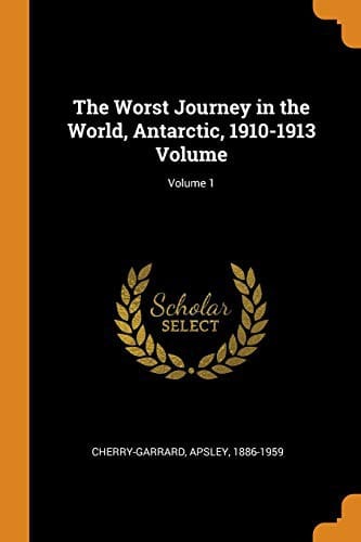 The Worst Journey in the World, Antarctic, 1910-1913 Volume; Volume 1
