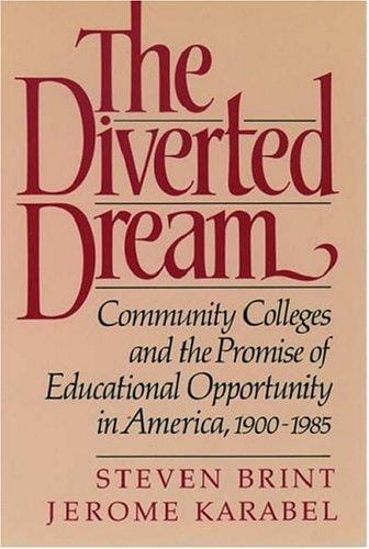 diverted dream: community colleges and the promise of educational opportunity in America, 1900-1985