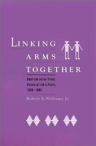 Linking arms together: American Indian treaty visions of law and peace, 1600-1800