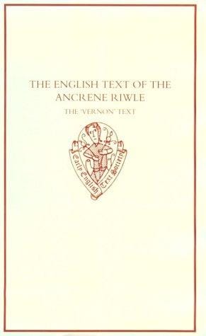 The English text of the Ancrene riwle, the 'Vernon' text: edited from Oxford, Bodleian Library MS Eng. poet. a. I