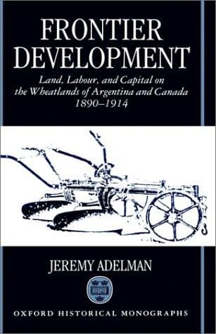 Frontier development: land, labour, and capital on the wheatlands of Argentina and Canada, 1890-1914