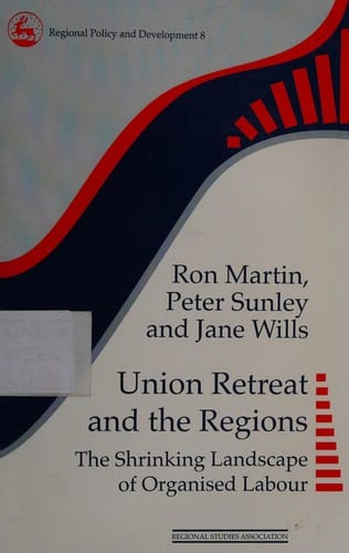 Union retreat and the regions: the shrinking landscape of organized labour