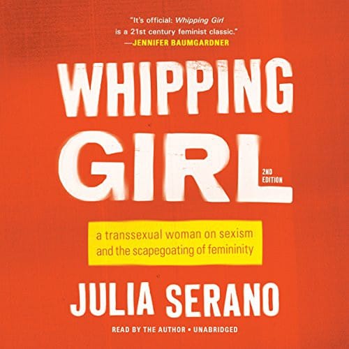 Whipping Girl Lib/E: A Transsexual Woman on Sexism and the Scapegoating of Femininity