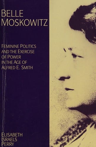 Belle Moskowitz: feminine politics and the exercise of power in the age of Alfred E. Smith