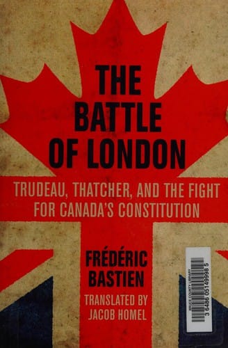 The battle of London: Trudeau, Thatcher, and the fight for Canada's Constitution