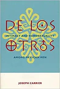 De los Otros: Intimacy & Homosexuality among Mexican Men