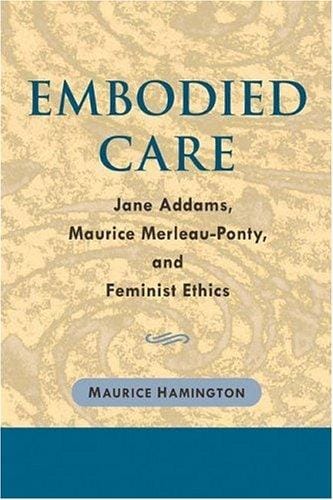 Embodied Care: Jane Addams, Maurice Merleau-Ponty, and Feminist Ethics