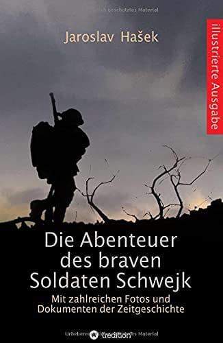 Die Abenteuer des braven Soldaten Schwejk: Illustrierte Ausgabe mit zahlreichen Fotos und Dokumenten der Zeitgeschichte