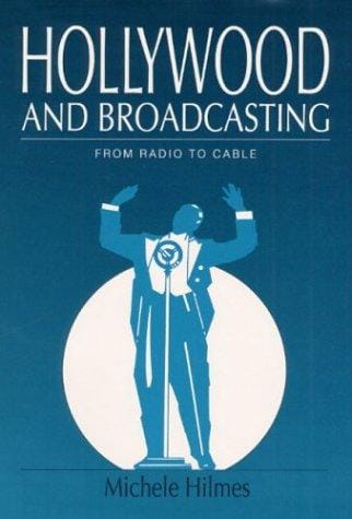 Hollywood and Broadcasting: FROM RADIO TO CABLE (Illinois Studies Communication)