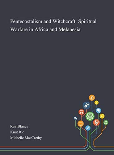 Pentecostalism and Witchcraft: Spiritual Warfare in Africa and Melanesia