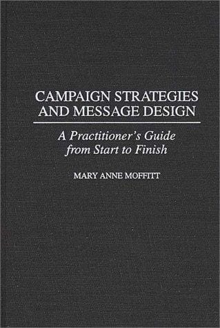 Campaign strategies and message design: a practitioner's guide from start to finish