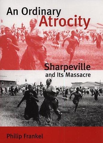 An ordinary atrocity: Sharpeville and its massacre