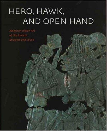 Hero, hawk, and open hand: American Indian art of the ancient Midwest and South
