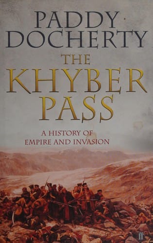 KHYBER PASS: A HISTORY OF EMPIRE AND INVASION.