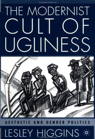 The Modernist Cult of Ugliness: Aesthetic and Gender Politics