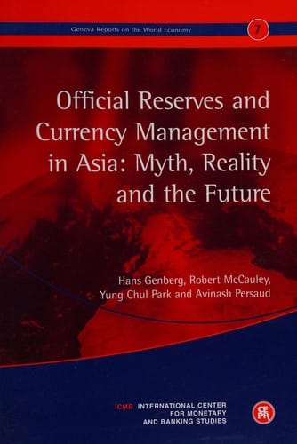 OFFICIAL RESERVES AND CURRENCY MANAGEMENT IN ASIA: MYTH, REALITY AND THE FUTURE; HANS GENBERG...ET AL.
