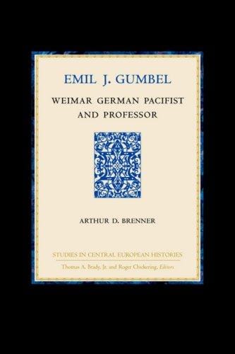 Emil J. Gumbel: Weimar German Pacifist and Professor (Studies in Central European Histories)