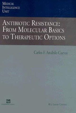 Antibiotic Resistance: From Molecular Basics to Therapeutic Options (Medical Intelligence Unit Series)