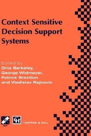 Context sensitive decision support systems: IFIP TC8 / WG8.3 International Conference on Context-Sensitive Decision Support Systems, 13-15 July 1998, Bled, Slovenia