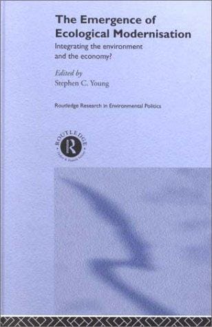 The Emergence of Ecological Modernisation: Integrating the Environment and the Economy? (Routledge Research in Environmental Politics, 1)