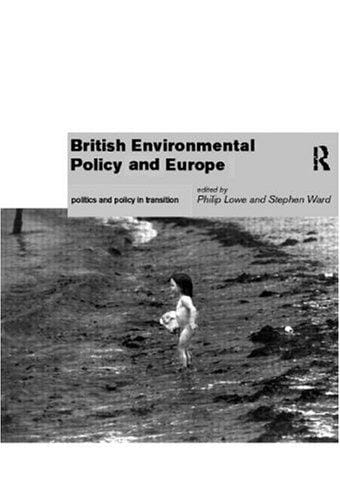 British Environmental Policy and Europe: Politics and Policy in Transition (Global Environmental Change Series)