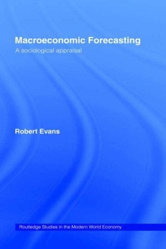 Sociological Appraisal of Macroeconomic Forecasting: Economic Models, Economic Policy and Science Studies (Routledge Studies in the Modern World Economy, 20)