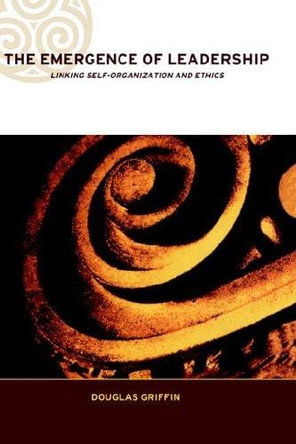 The Emergence of Leadership: Linking Self-Organization and Ethics (Complexity and Emergence in Organisations)