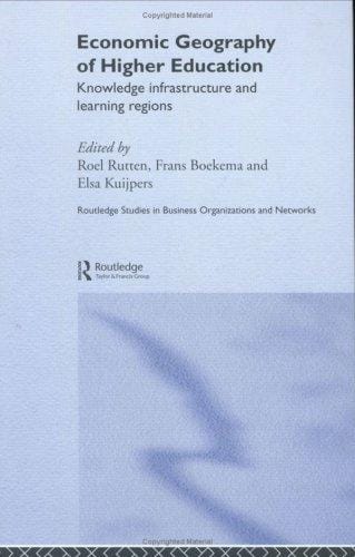 Economic Geography of Higher Education: Knowledge, Infrastructure and Learning Regions (Routledge Studies in Business Organization and Networks, 23.)