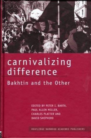 Carnivalizing Difference: Bakhtin and the Other (Routledge Harwood Studies in Russian and European Literature)