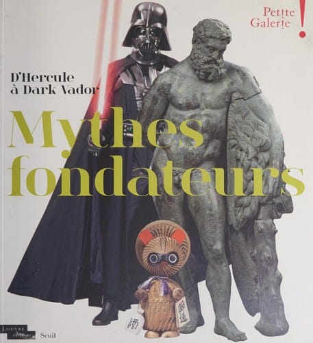 Mythes fondateurs: d'Hercule à Dark Vador : [exposition, Musée du Louvre, Petite Galerie, 13 octobre 2015 au 4 juillet 2016]
