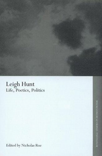 Leigh Hunt: Life, Poetics and Politics (Routledge Studies in Romanticism)