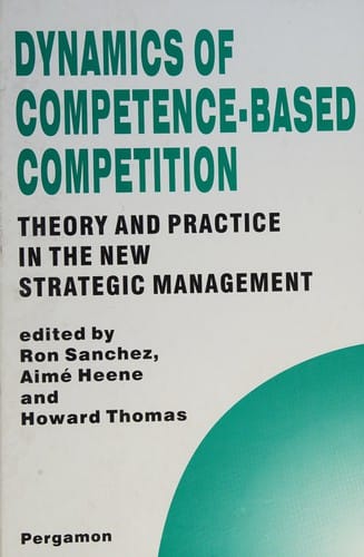 Dynamics of competence-based competition: theory and practice in the new strategic management