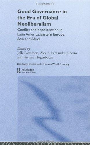 Good governance in the era of global neoliberalism: conflict and depolitization in Latin America, Eastern Europe, Asia, and Africa